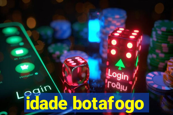 idade botafogo